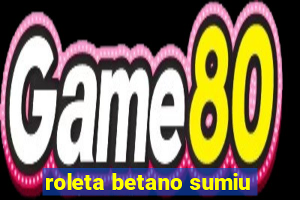 roleta betano sumiu