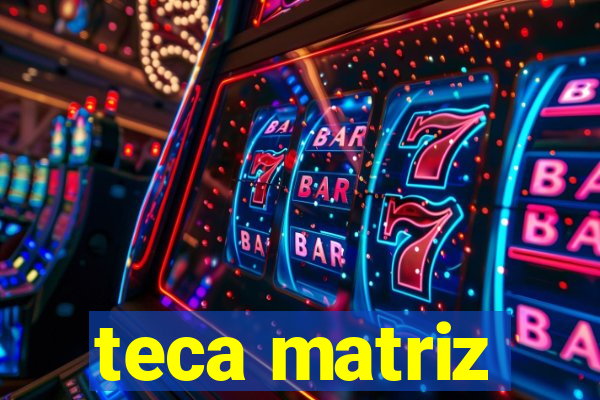 teca matriz