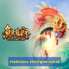 vladislava shelygina naked