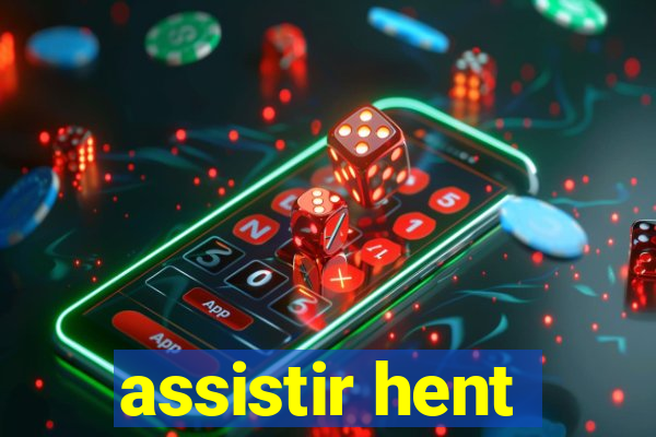 assistir hent