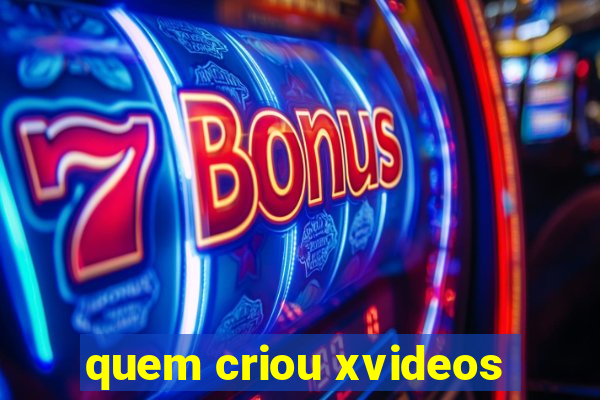 quem criou xvideos