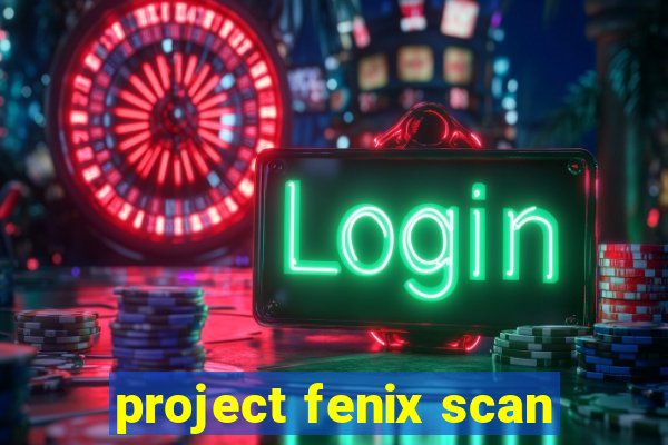 project fenix scan