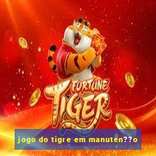 jogo do tigre em manuten??o