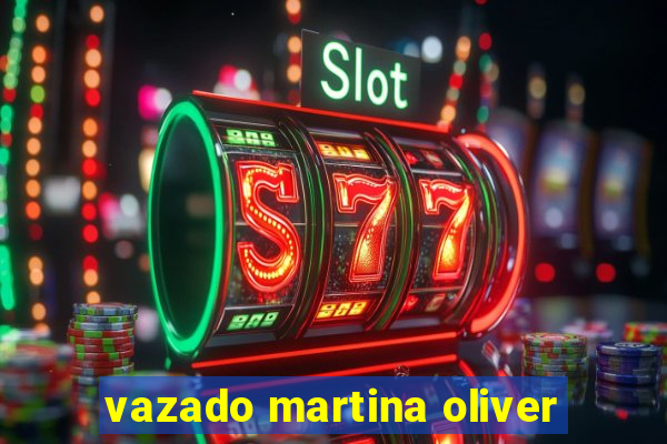 vazado martina oliver