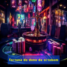 fortuna do dono da ortobom