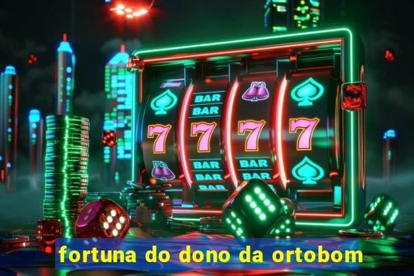 fortuna do dono da ortobom