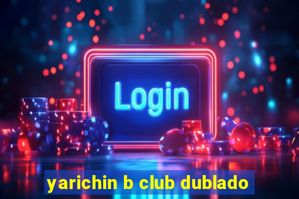 yarichin b club dublado