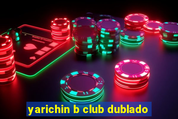 yarichin b club dublado