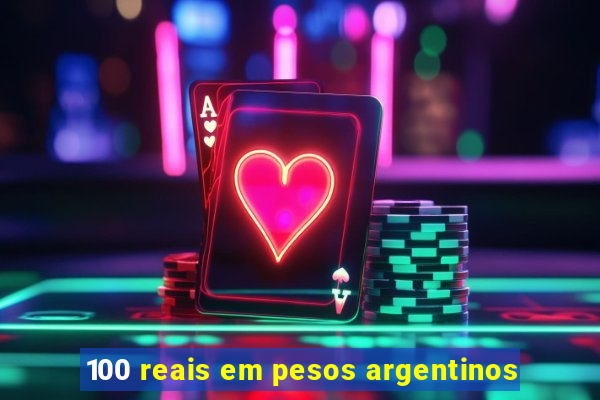 100 reais em pesos argentinos