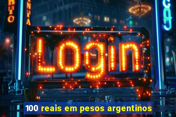 100 reais em pesos argentinos