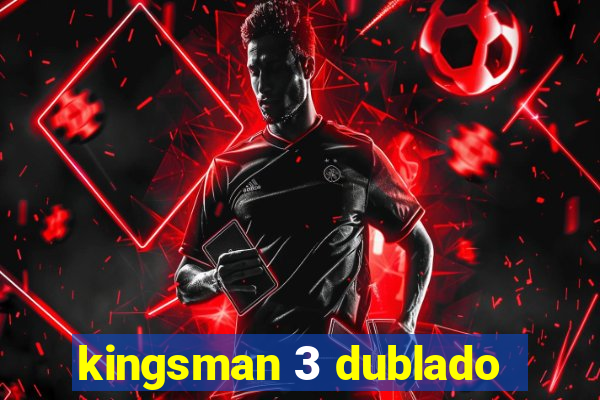 kingsman 3 dublado