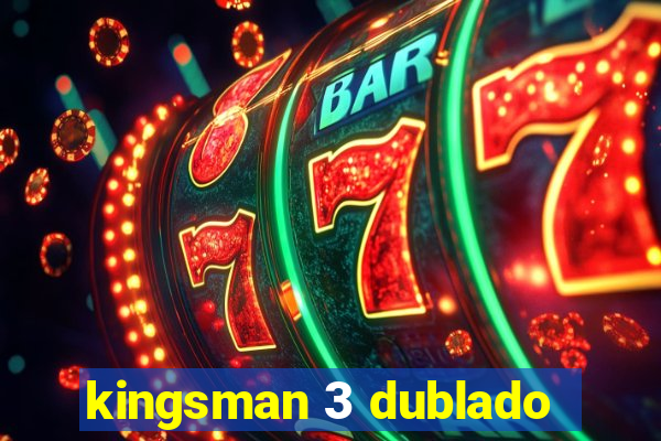 kingsman 3 dublado