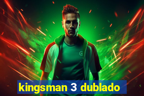 kingsman 3 dublado