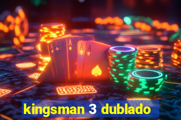 kingsman 3 dublado