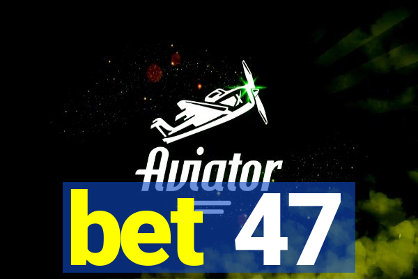 bet 47