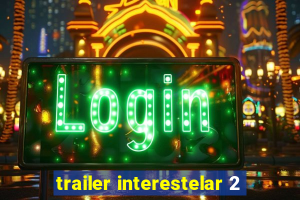 trailer interestelar 2