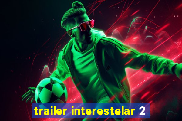 trailer interestelar 2