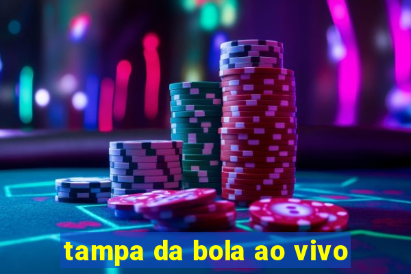 tampa da bola ao vivo