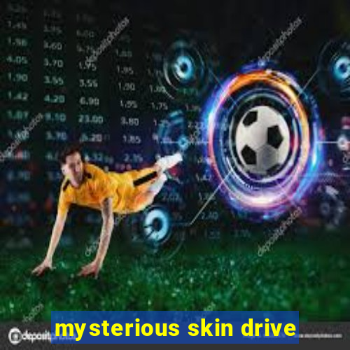 mysterious skin drive