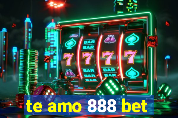 te amo 888 bet