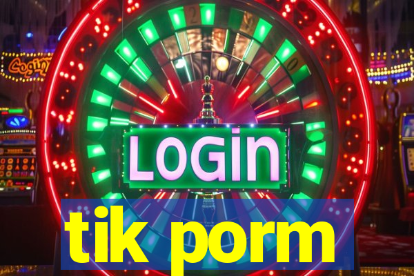 tik porm