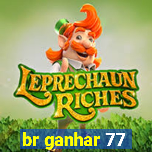 br ganhar 77