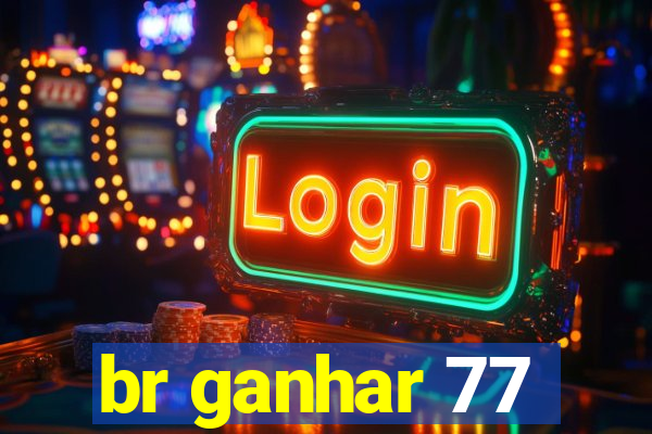 br ganhar 77