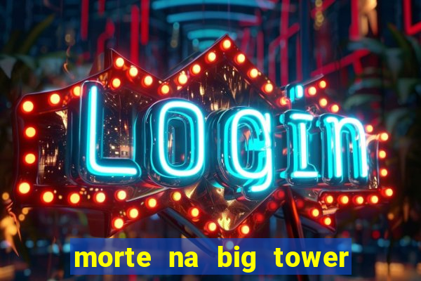 morte na big tower beto carrero