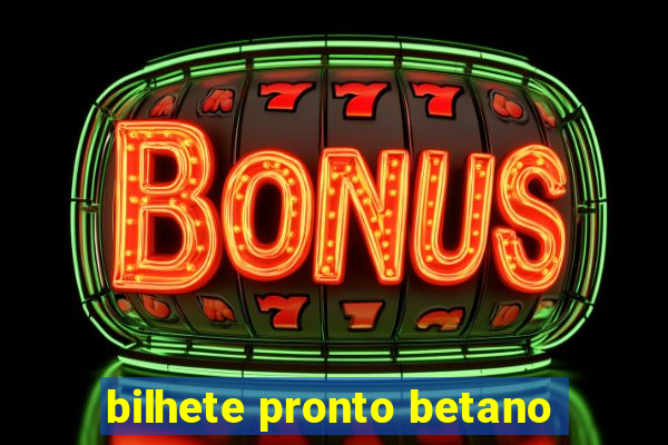 bilhete pronto betano