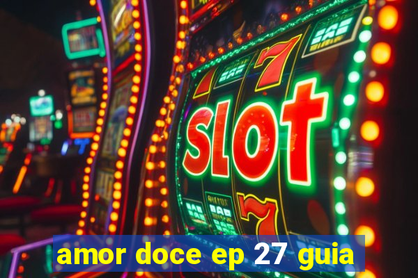 amor doce ep 27 guia