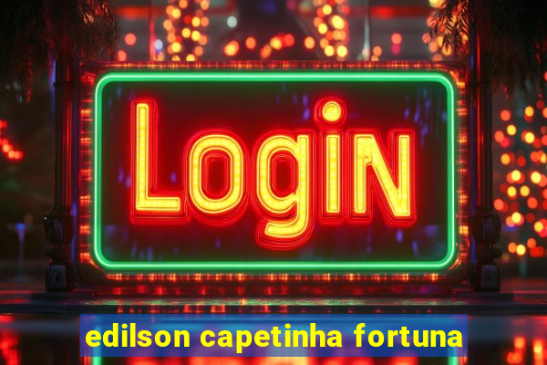 edilson capetinha fortuna