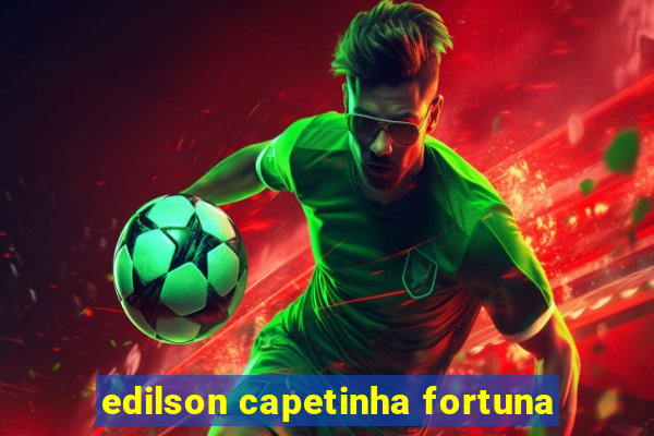 edilson capetinha fortuna