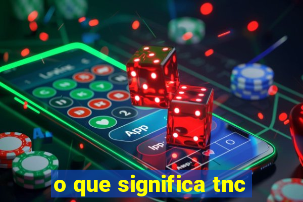 o que significa tnc