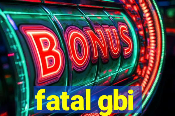 fatal gbi