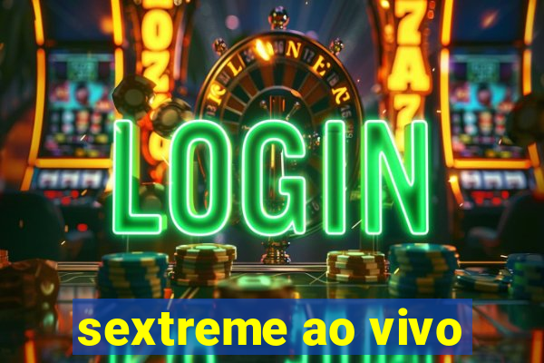 sextreme ao vivo