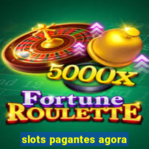 slots pagantes agora