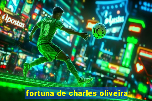 fortuna de charles oliveira