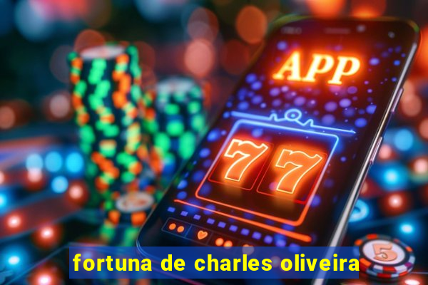 fortuna de charles oliveira