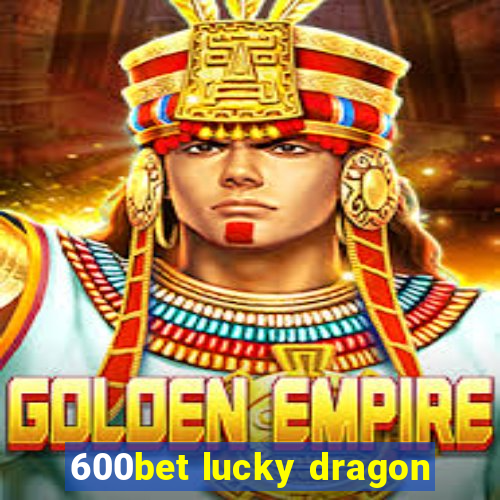 600bet lucky dragon