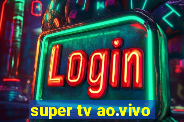 super tv ao.vivo