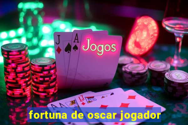 fortuna de oscar jogador