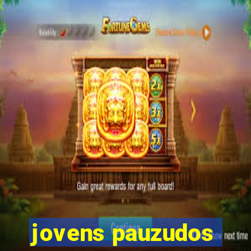 jovens pauzudos