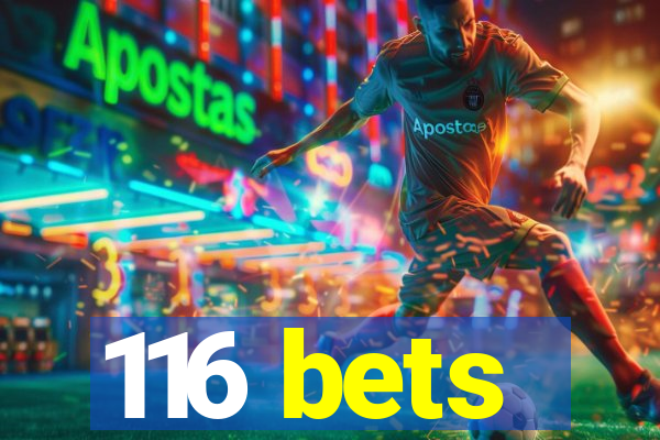 116 bets