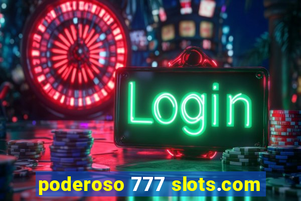 poderoso 777 slots.com