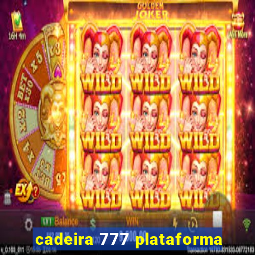 cadeira 777 plataforma