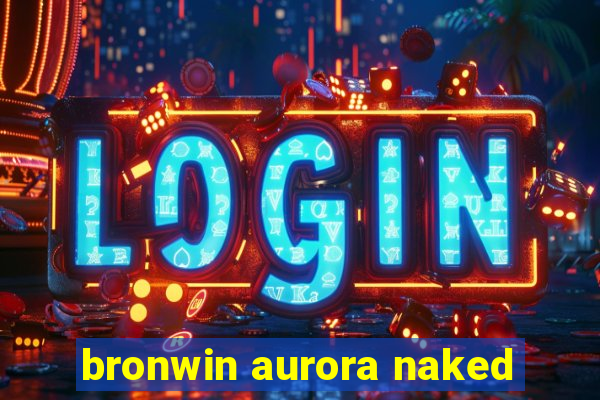 bronwin aurora naked