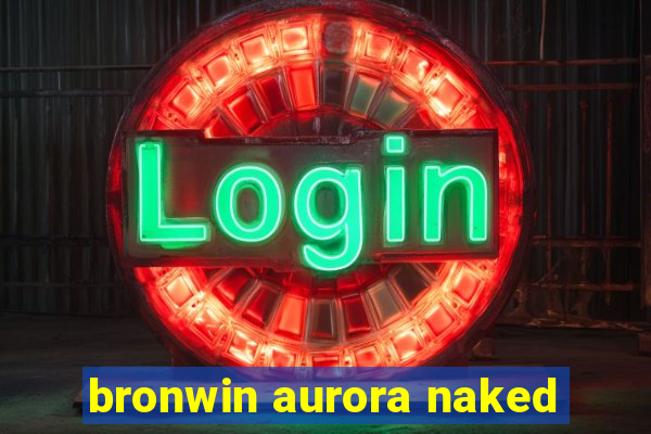 bronwin aurora naked