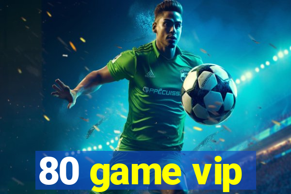 80 game vip