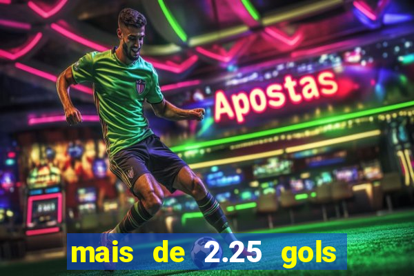 mais de 2.25 gols o que significa