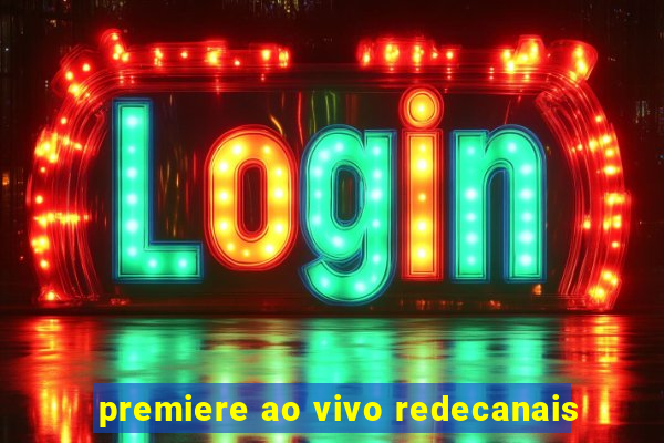 premiere ao vivo redecanais